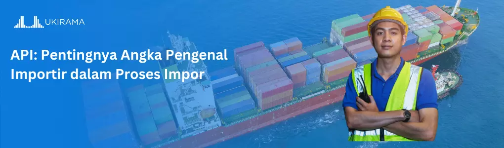 API: Pentingnya Angka Pengenal Importir dalam Proses Impor