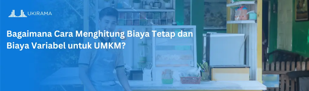 Bagaimana Cara Menghitung Biaya Tetap dan Biaya Variabel untuk UMKM?