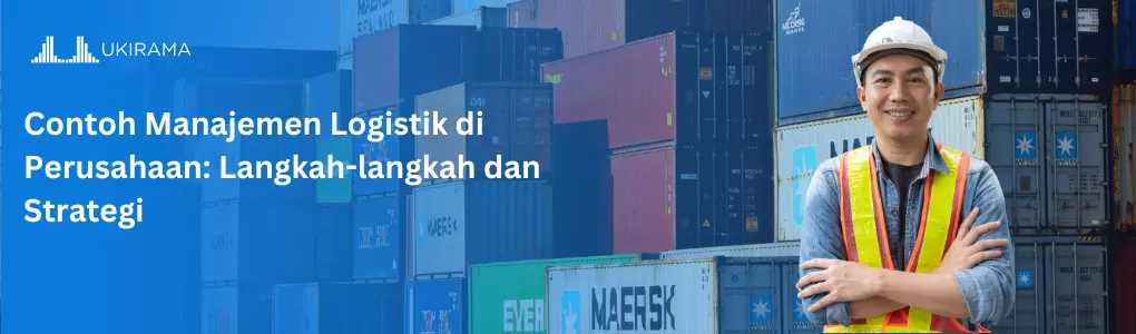 Contoh Manajemen Logistik di Perusahaan: Langkah-langkah dan Strategi