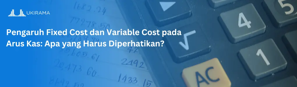 Pengaruh Fixed Cost dan Variable Cost pada Arus Kas: Apa yang Harus Diperhatikan?