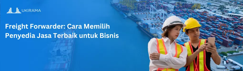 Freight Forwarder: Cara Memilih Penyedia Jasa Terbaik untuk Bisnis