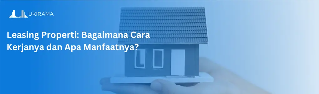 Leasing Properti: Bagaimana Cara Kerjanya dan Apa Manfaatnya?