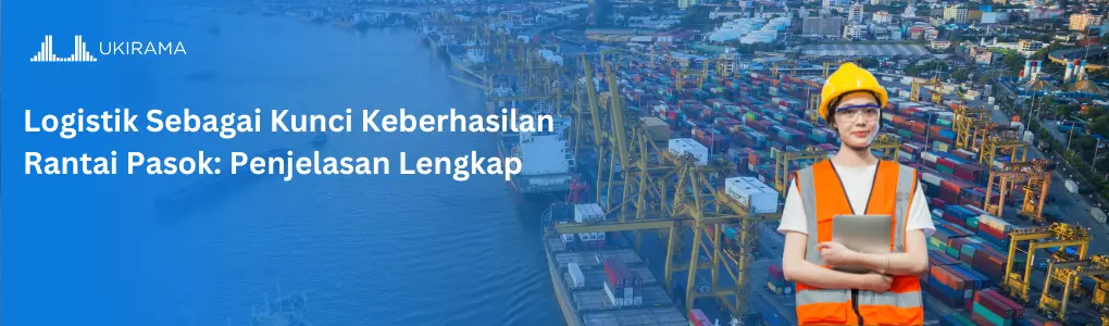Logistik Sebagai Kunci Keberhasilan Rantai Pasok: Penjelasan Lengkap