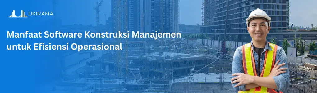 Manfaat Software Konstruksi Manajemen untuk Efisiensi Operasional