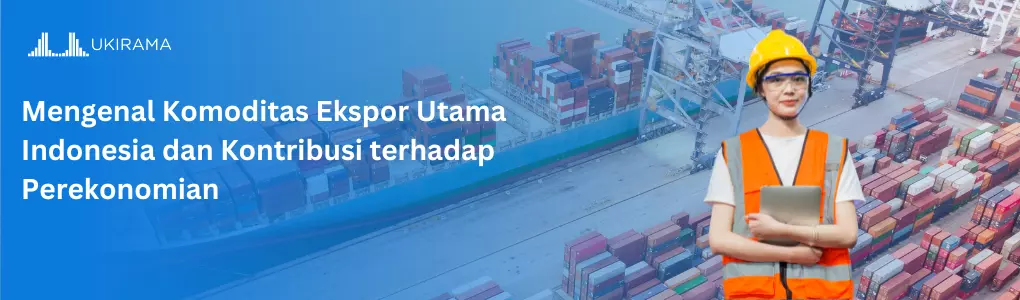 Mengenal Komoditas Ekspor Utama Indonesia dan Kontribusi terhadap Perekonomian