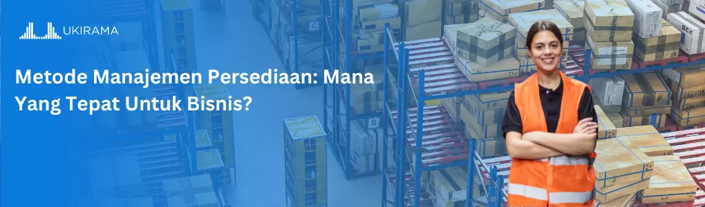 Metode Manajemen Persediaan: Mana Yang Tepat Untuk Bisnis?