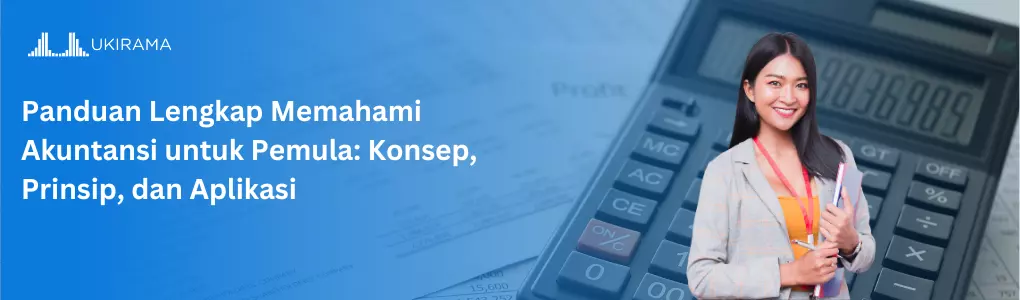Panduan Lengkap Memahami Akuntansi untuk Pemula: Konsep, Prinsip, dan Aplikasi