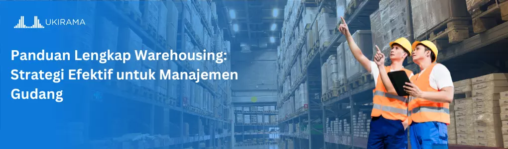 Panduan Lengkap Warehousing: Strategi Efektif untuk Manajemen Gudang