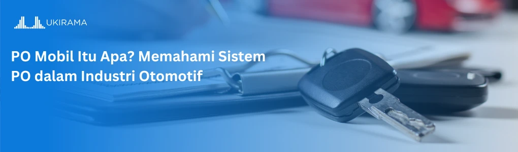 PO Mobil Itu Apa? Memahami Sistem PO dalam Industri Otomotif