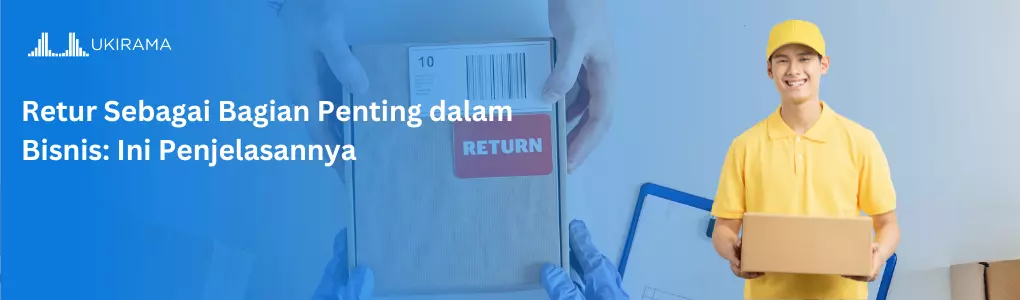 Retur Sebagai Bagian Penting dalam Bisnis: Ini Penjelasannya