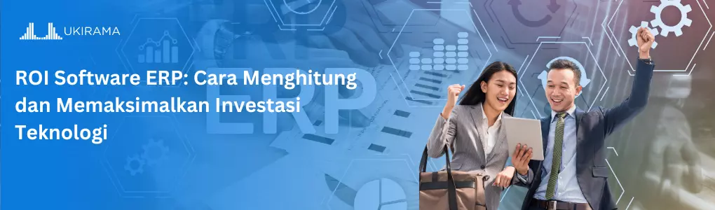 ROI Software ERP: Cara Menghitung dan Memaksimalkan Investasi Teknologi