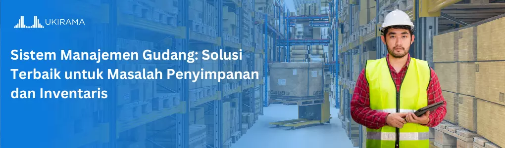 Sistem Manajemen Gudang: Solusi Terbaik untuk Masalah Penyimpanan dan Inventaris