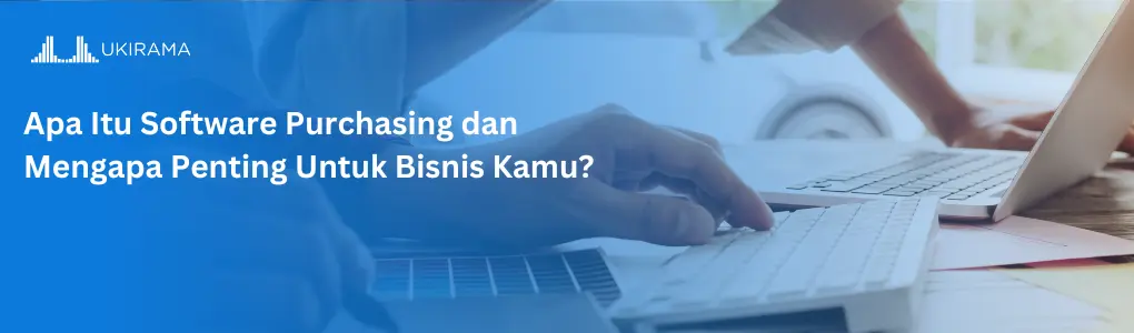 Apa Itu Software Purchasing dan Mengapa Penting Untuk Bisnis Kamu?