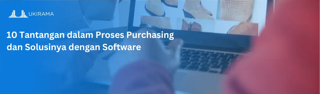 10 Tantangan dalam Proses Purchasing dan Solusinya dengan Software