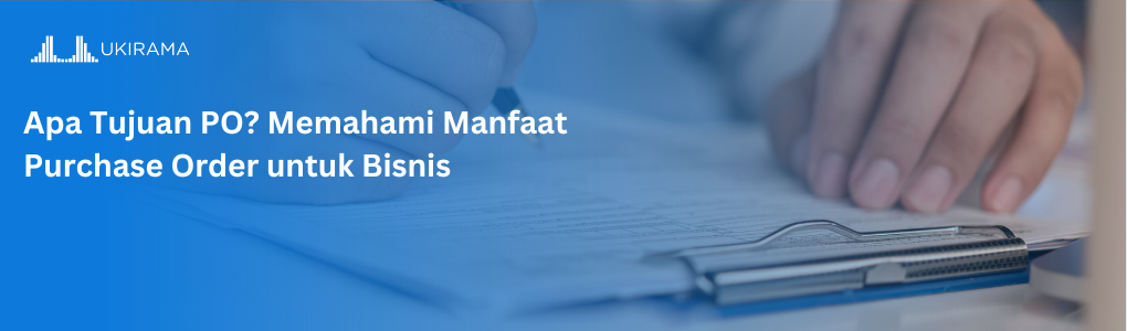 Apa Tujuan PO? Memahami Manfaat Purchase Order untuk Bisnis