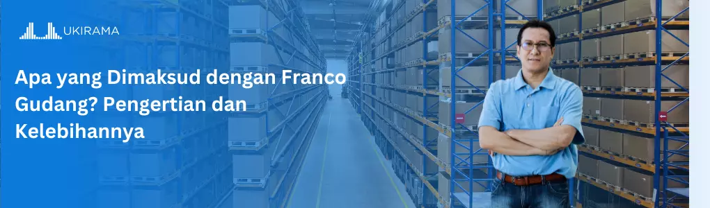 Apa yang Dimaksud dengan Franco Gudang? Pengertian dan Kelebihannya