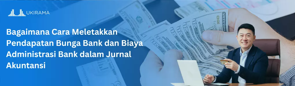 Bagaimana Cara Meletakkan Pendapatan Bunga Bank dan Biaya Administrasi Bank dalam Jurnal Akuntansi