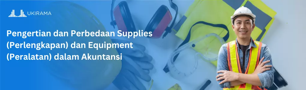 Pengertian dan Perbedaan Supplies (Perlengkapan) dan Equipment (Peralatan) dalam Akuntansi