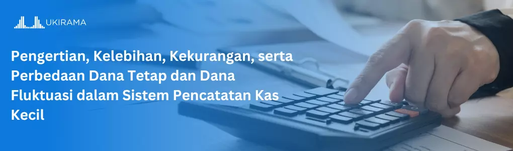 Perbedaan dana tetap dan dana fluktuasi dalam sistem pencatatan kas kecil