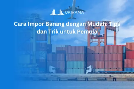 Cara Impor Barang dengan Mudah: Tips dan Trik untuk Pemula