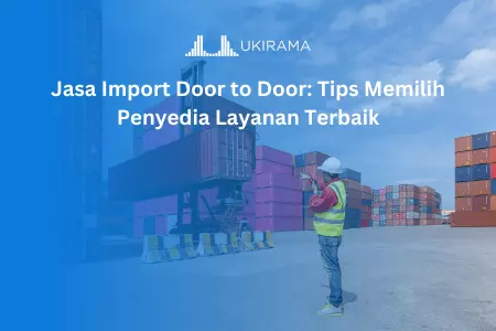 Jasa Import Door to Door: Tips Memilih Penyedia Layanan Terbaik