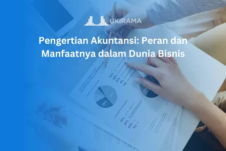 Pengertian Akuntansi: Peran dan Manfaatnya dalam Dunia Bisnis