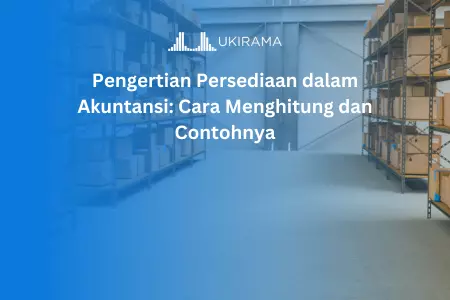 Pengertian Persediaan dalam Akuntansi: Cara Menghitung dan Contohnya