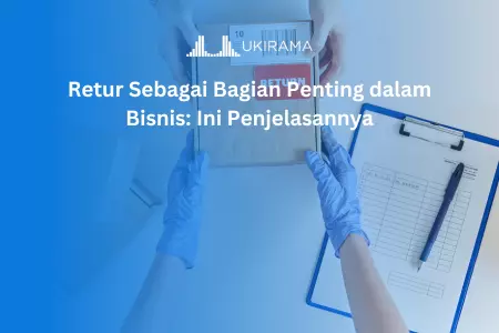 Retur Sebagai Bagian Penting dalam Bisnis: Ini Penjelasannya
