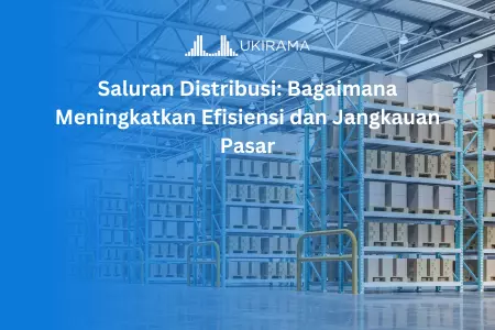 Saluran Distribusi: Bagaimana Meningkatkan Efisiensi dan Jangkauan Pasar