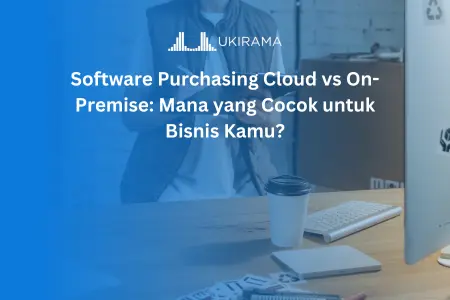 Software Purchasing Cloud vs On-Premise: Mana yang Cocok untuk Bisnis Kamu?