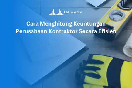Cara Menghitung Keuntungan Perusahaan Kontraktor Secara Efisien