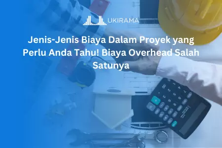 Jenis-Jenis Biaya Dalam Proyek yang Perlu Anda Tahu! Biaya Overhead Salah Satunya