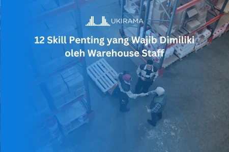 12 Skill Penting yang Wajib Dimiliki oleh Warehouse Staff